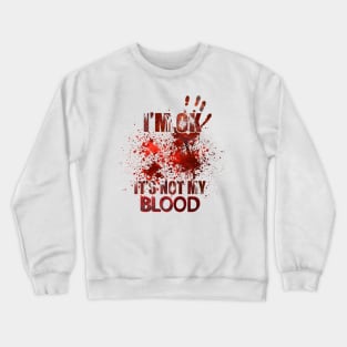 I'm Ok It's Not My Blood Crewneck Sweatshirt